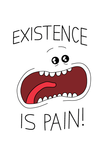 EXISTENCE IS PAIN!